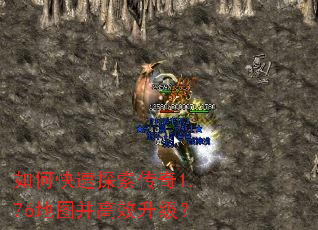 如何快速探索传奇1.76地图并高效升级? 如何快速探索传奇1.76地图并高效升级?