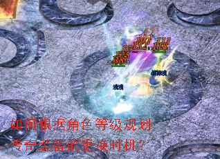 如何根据角色等级规划传奇装备的更换时机? 如何根据角色等级规划传奇装备的更换时机?