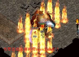 传奇游戏战将传奇boss怎么打? 传奇游戏战将传奇boss怎么打?