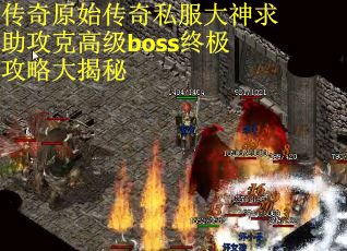 传奇原始传奇私服大神求助攻克高级boss终极攻略大揭秘