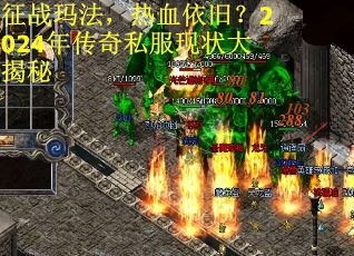 征战玛法，热血依旧？2024年传奇私服现状大揭秘