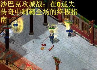 沙巴克攻城战：在0迷失传奇中制霸全场的终极指南