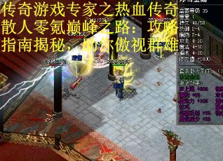 传奇游戏专家之热血传奇散人零氪巅峰之路：攻略指南揭秘，助你傲视群雄