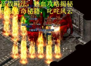 征战玛法，热血攻略揭秘私服传奇秘籍，叱咤风云