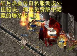 红月热血传奇私服调皮外挂秘诀：揭秘免费版中隐藏的爆装备神器