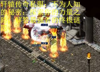 轩辕传奇私服：不为人知的秘密：探索你的力量之路，解答最强者的终极谜题