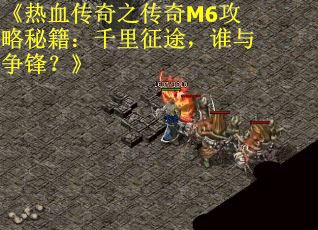 《热血传奇之传奇M6攻略秘籍：千里征途，谁与争锋？》