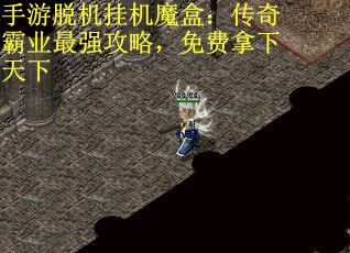 手游脱机挂机魔盒：传奇霸业最强攻略，免费拿下天下