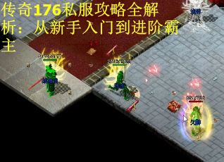 传奇176私服攻略全解析：从新手入门到进阶霸主