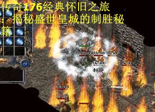 传奇176经典怀旧之旅：揭秘盛世皇城的制胜秘籍