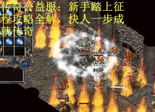 传奇公益服：新手踏上征程攻略全解，快人一步成就传奇