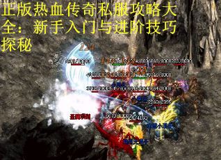 正版热血传奇私服攻略大全：新手入门与进阶技巧探秘
