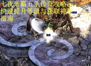 七夜帝霸五杀传奇攻略：快速提升等级与获取神装指南
