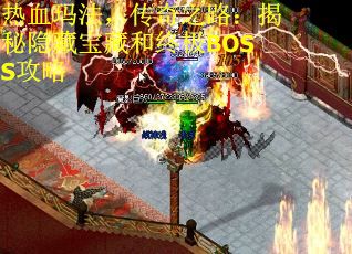 热血玛法，传奇之路：揭秘隐藏宝藏和终极BOSS攻略