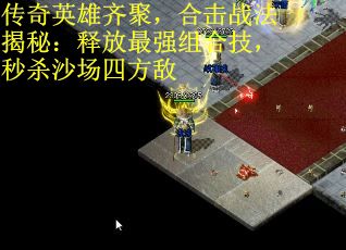 传奇英雄齐聚，合击战法揭秘：释放最强组合技，秒杀沙场四方敌