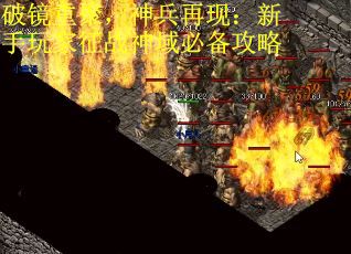 破镜重聚，神兵再现：新手玩家征战神域必备攻略