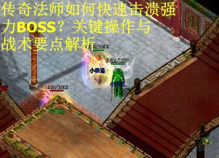 传奇法师如何快速击溃强力BOSS？关键操作与战术要点解析