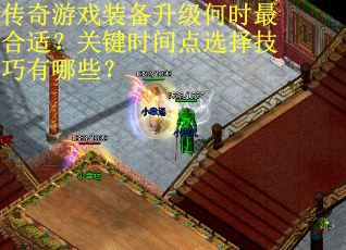 传奇游戏装备升级何时最合适？关键时间点选择技巧有哪些？