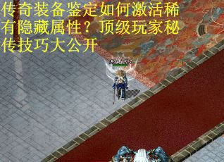 传奇装备鉴定如何激活稀有隐藏属性？顶级玩家秘传技巧大公开