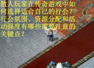 散人玩家在传奇游戏中如何选择适合自己的行会？行会氛围、资源分配和活动强度有哪些需要注意的关键点？