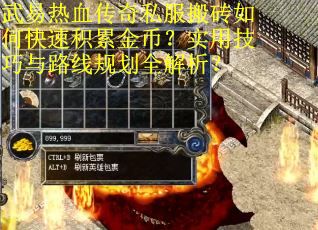 武易热血传奇私服搬砖如何快速积累金币？实用技巧与路线规划全解析？