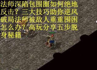 法师深陷包围圈如何绝地反击？三大技巧助你逆风破局法师被敌人重重围困怎么办？高玩分享五步脱身秘籍