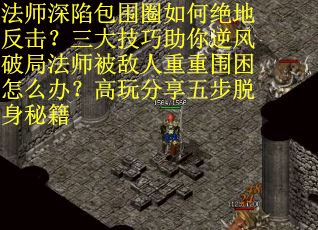 法师深陷包围圈如何绝地反击？三大技巧助你逆风破局法师被敌人重重围困怎么办？高玩分享五步脱身秘籍