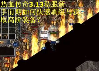 热血传奇3.13私服新手前期如何快速刷级与获取高阶装备？