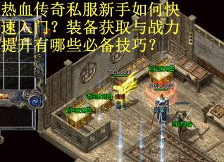 热血传奇私服新手如何快速入门？装备获取与战力提升有哪些必备技巧？