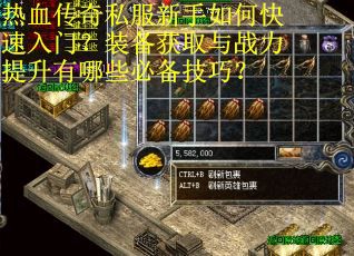 热血传奇私服新手如何快速入门？装备获取与战力提升有哪些必备技巧？