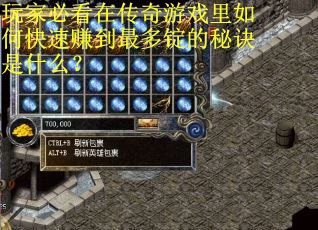 玩家必看在传奇游戏里如何快速赚到最多锭的秘诀是什么？