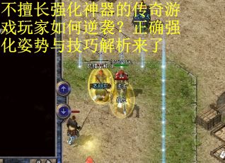 不擅长强化神器的传奇游戏玩家如何逆袭？正确强化姿势与技巧解析来了