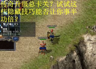 传奇升级总卡关？试试这些隐藏技巧能否让你事半功倍？