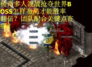 传奇多人混战抢夺世界BOSS怎样布局才能胜率翻倍？团队配合关键点在哪？