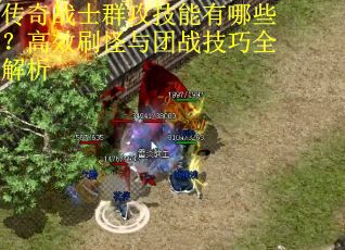 传奇战士群攻技能有哪些？高效刷怪与团战技巧全解析