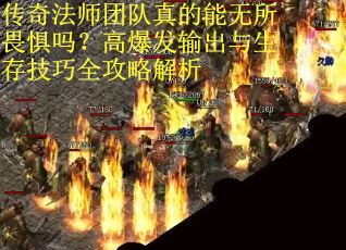 传奇法师团队真的能无所畏惧吗？高爆发输出与生存技巧全攻略解析