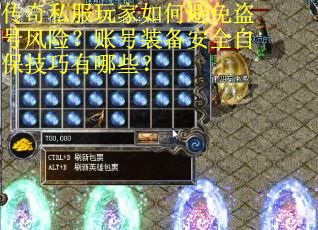 传奇私服玩家如何避免盗号风险？账号装备安全自保技巧有哪些？