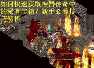 如何快速获取神器传奇中的稀有宝箱？新手必看技巧解析