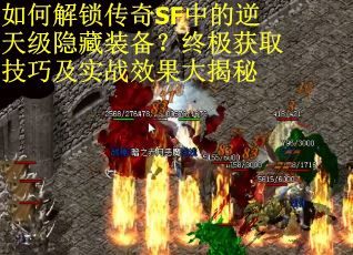 如何解锁传奇SF中的逆天级隐藏装备？终极获取技巧及实战效果大揭秘