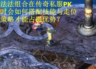 法法组合在传奇私服PK时会如何搭配技能与走位策略才能占据优势？