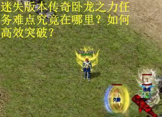 迷失版本传奇卧龙之力任务难点究竟在哪里？如何高效突破？