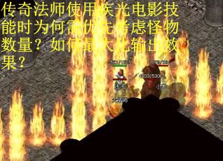 传奇法师使用疾光电影技能时为何需优先考虑怪物数量？如何最大化输出效果？