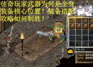 传奇玩家武器为何是全身装备核心位置？装备搭配攻略如何制胜？