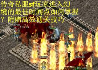 传奇私服sf玩家进入幻境的最佳时间点如何掌握？附赠高效通关技巧
