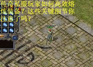 传奇私服玩家如何高效熔炼装备？这些关键细节你注意了吗？