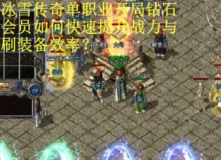 冰雪传奇单职业开局钻石会员如何快速提升战力与刷装备效率？
