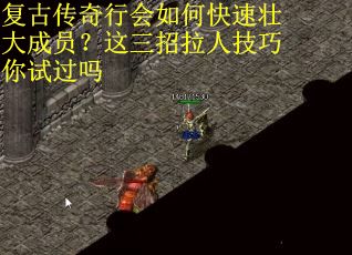 复古传奇行会如何快速壮大成员？这三招拉人技巧你试过吗