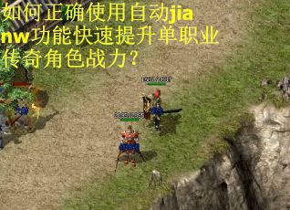 如何正确使用自动jianw功能快速提升单职业传奇角色战力？
