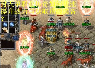 封天单职业传奇如何快速提升战力与获取顶级装备？