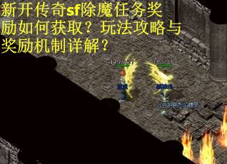 新开传奇sf除魔任务奖励如何获取？玩法攻略与奖励机制详解？